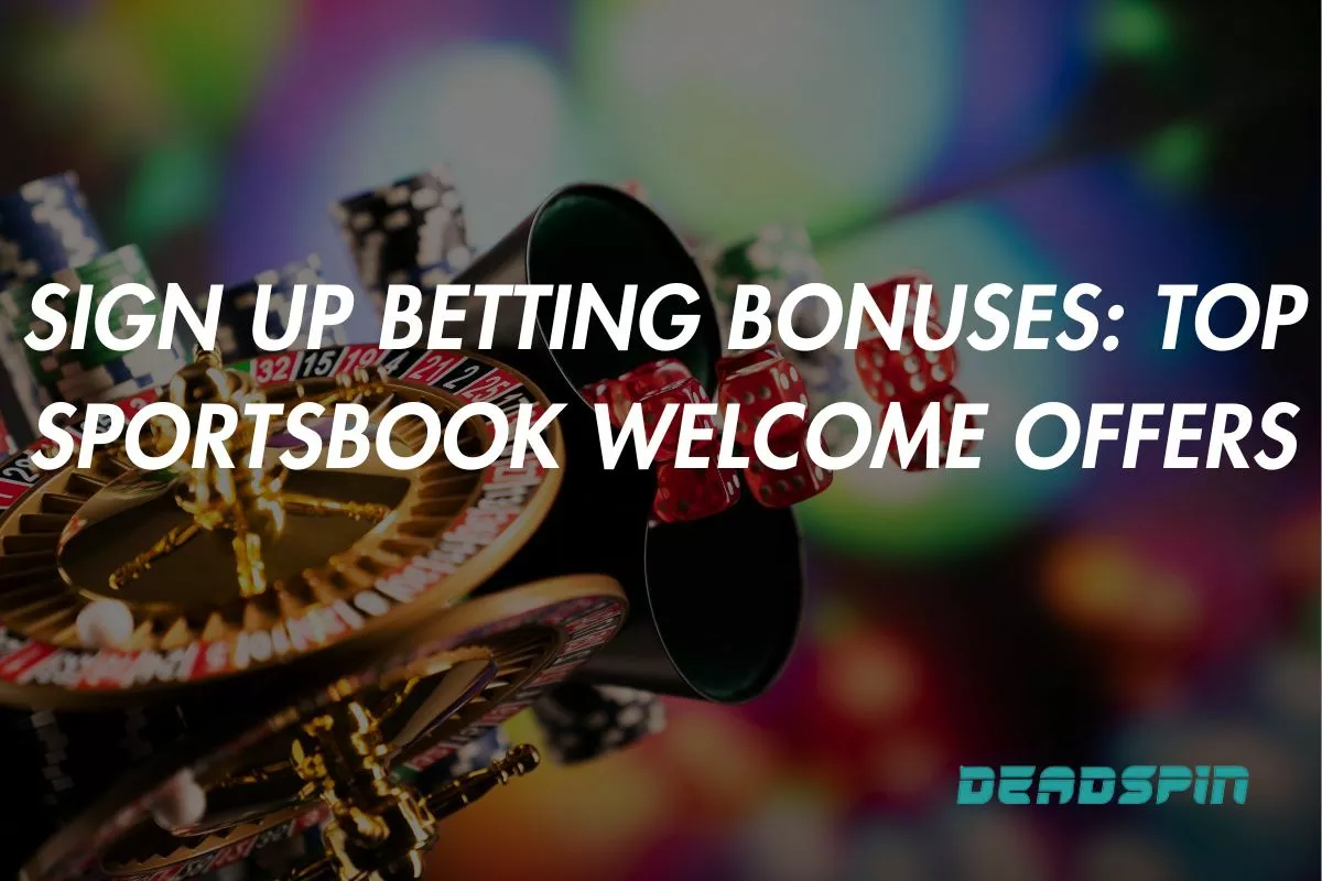 Sign Up Betting Bonuses 2025: Top Sportsbook Welcome Offers