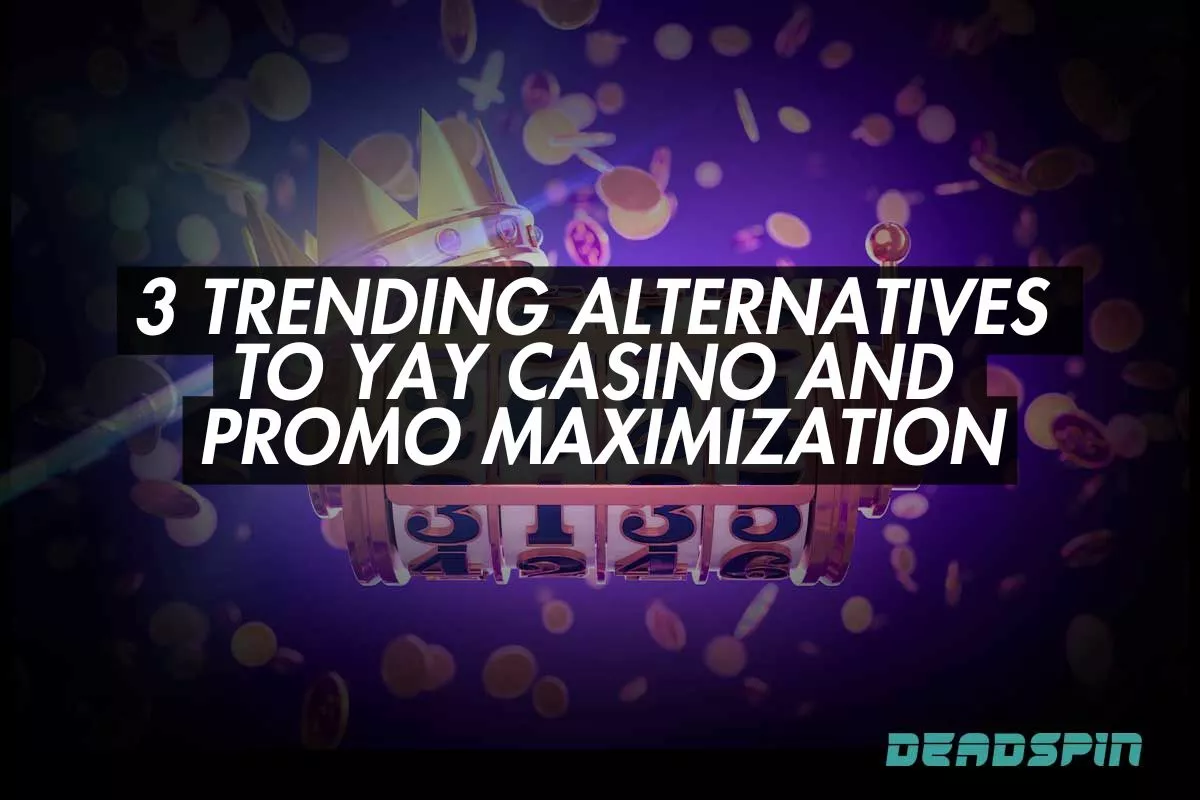 3 Trending Alternatives to Yay Casino and Promo Maximization
