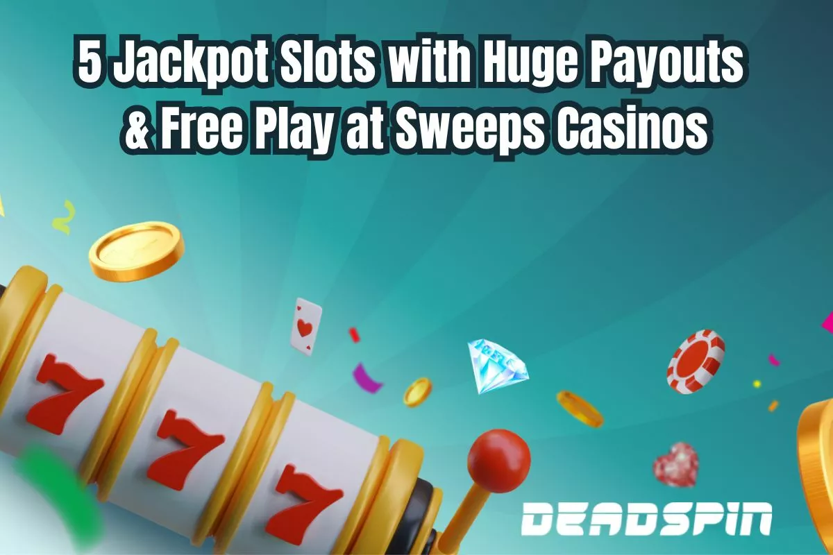 5 Jackpot Slots with Huge Payouts & Free Play at Sweeps Casinos