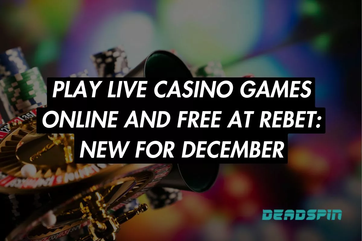 Play Live Casino Games Online and Free at Rebet: New for December