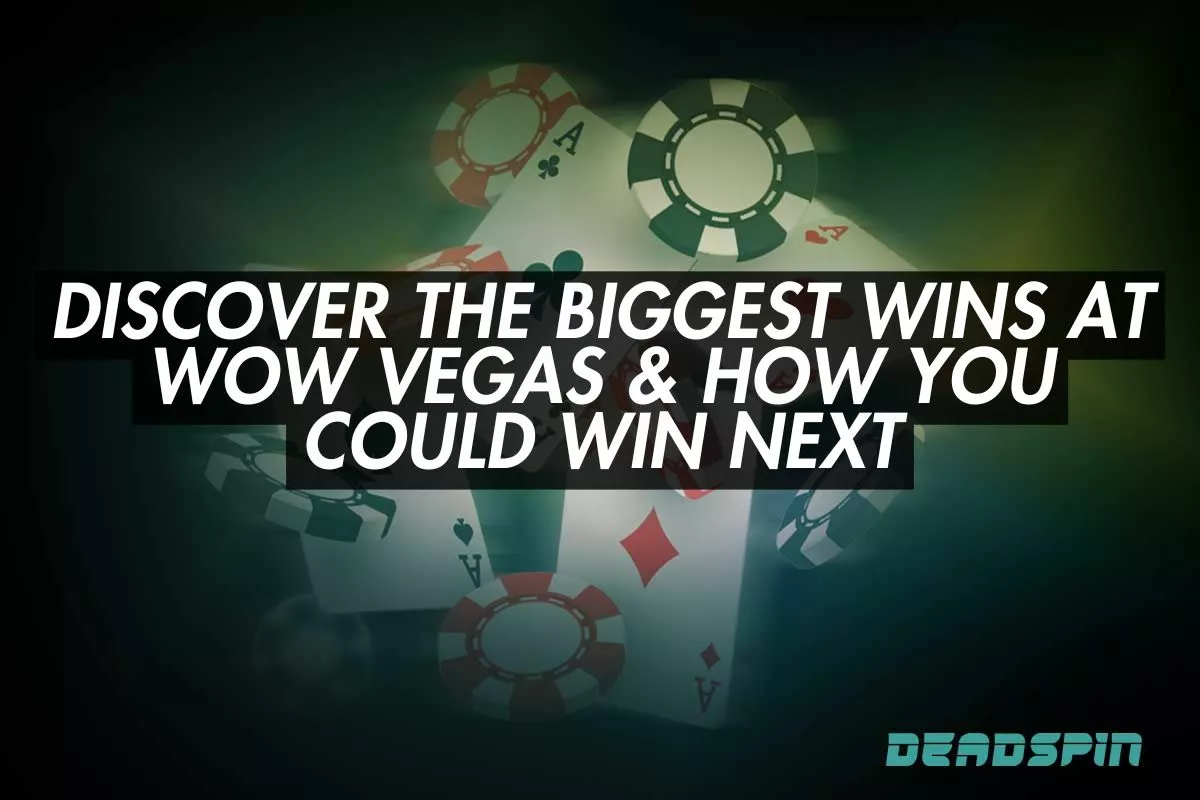 Discover the Biggest Wins at Wow Vegas & How You Could Win Next