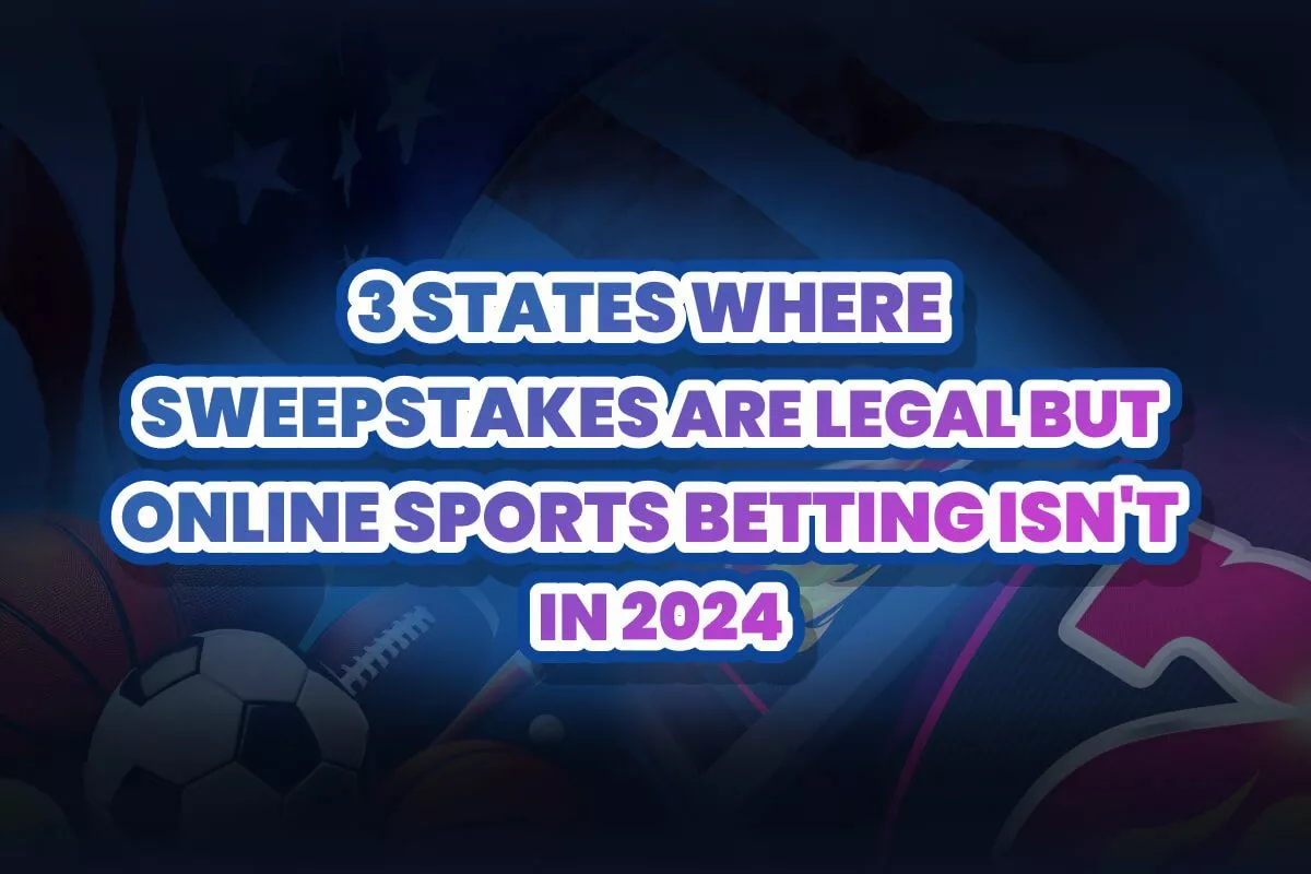 3 States Where Sweepstakes Are Legal But Online Sports Betting Isn't in 2024