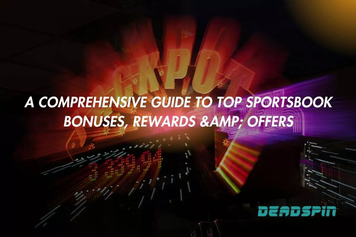 A Comprehensive Guide to Top Sportsbook Bonuses, Rewards & Offers