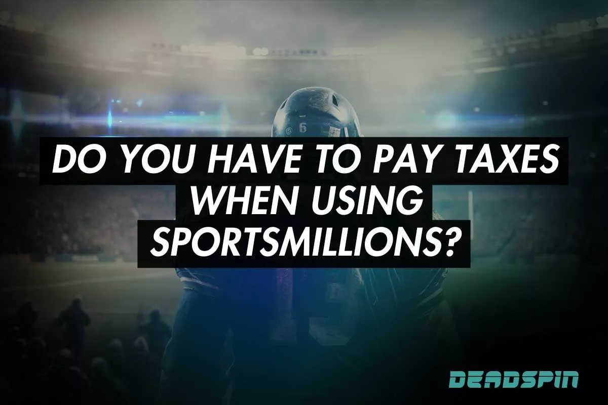 Do you have to pay taxes when using SportsMillions?