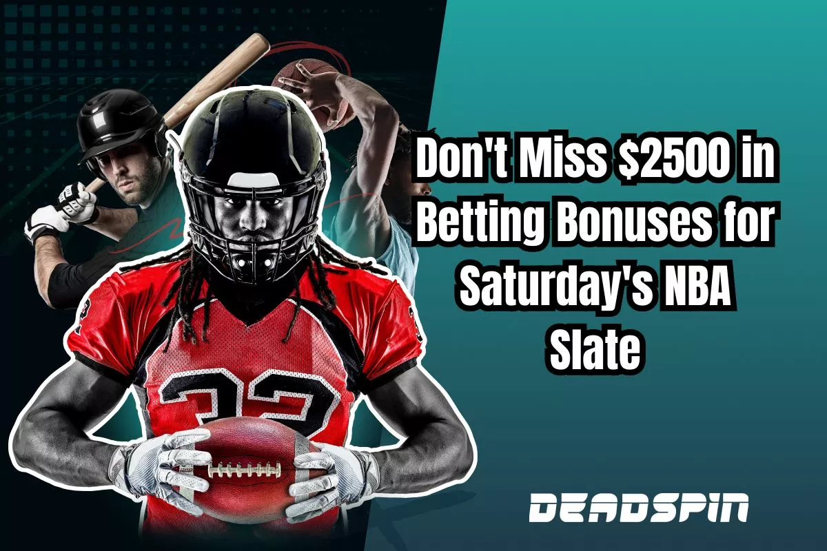 Don't Miss $2500 in Betting Bonuses for Saturday's NBA Slate