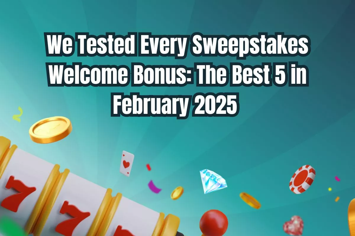 We Tested Every Sweepstakes Welcome Bonus: The Best 5 in February 2025