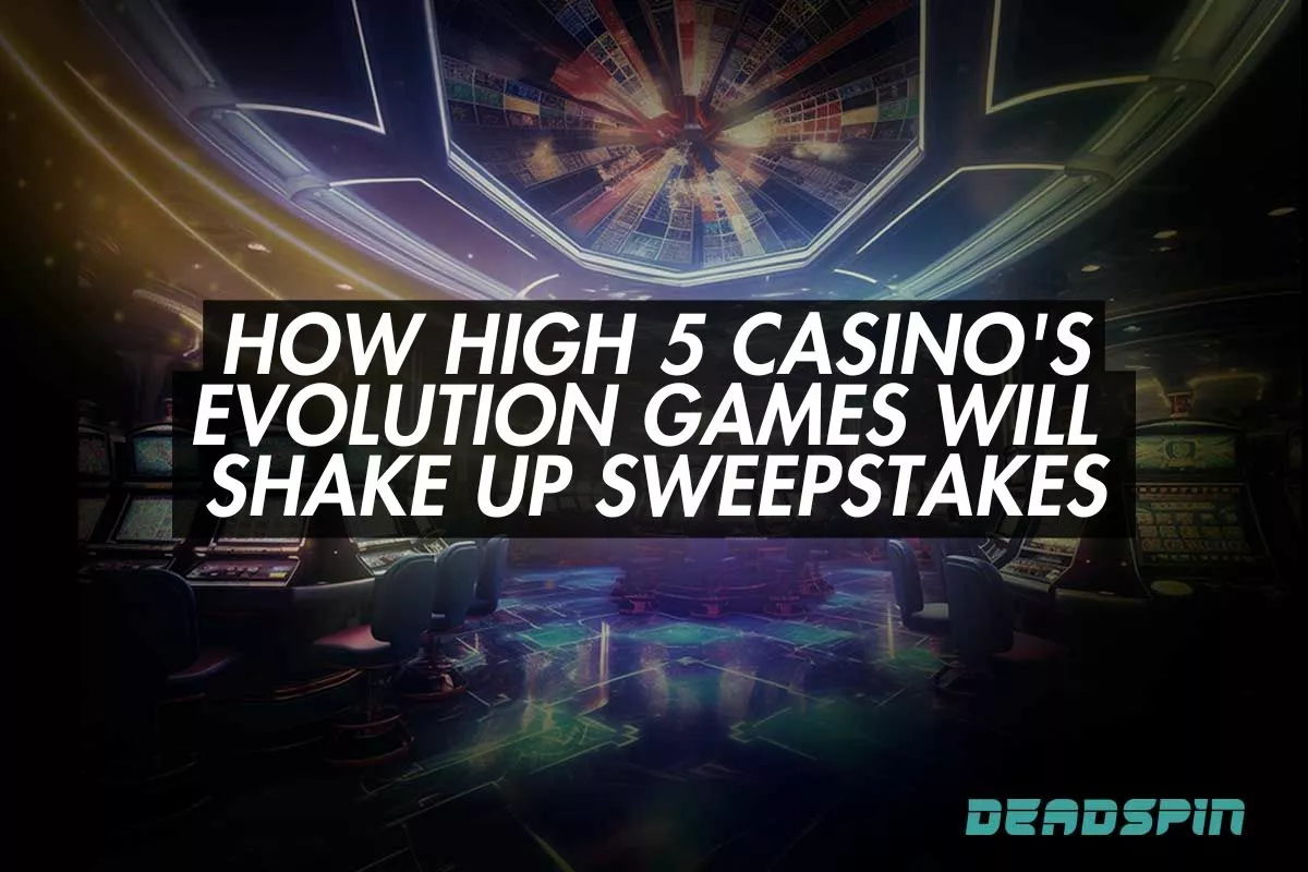 How High 5 Casino's Evolution Games Will Shake Up Sweepstakes