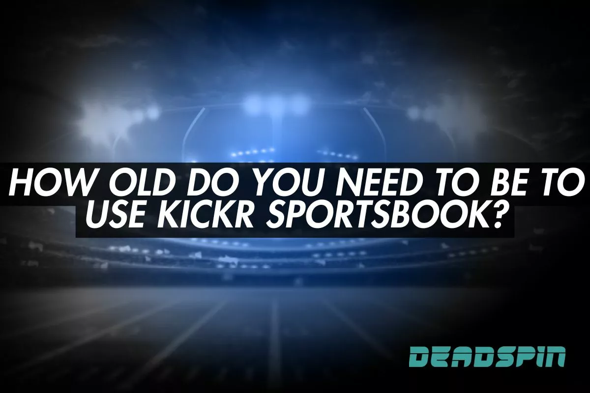 How Old Do You Need to Be to Use Kickr Sportsbook in 2025?