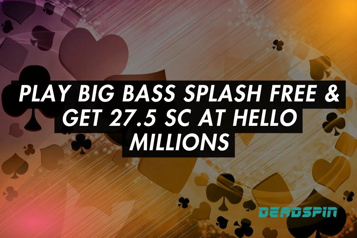 Play Big Bass Splash Free & Get 27.5 SC at Hello Millions
