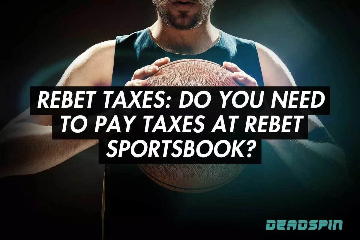 Rebet Taxes: Do You Need to Pay Taxes at Rebet Sportsbook?