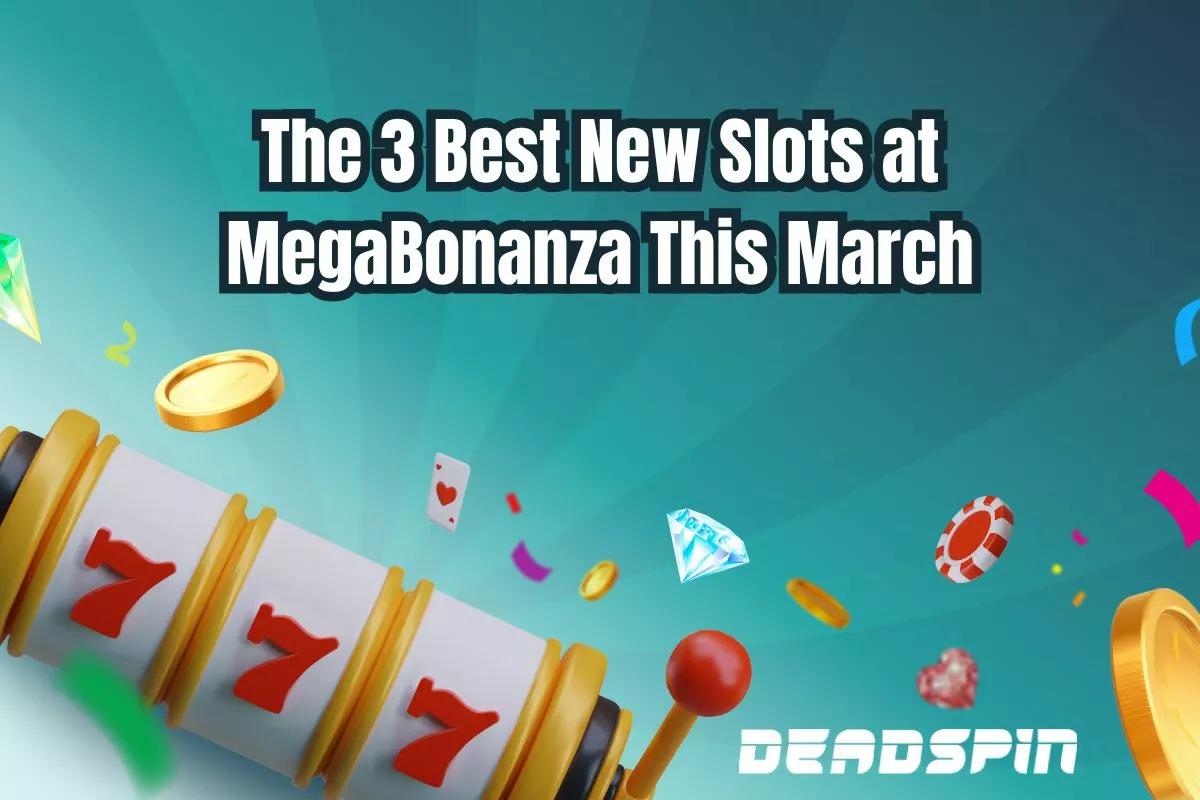 The 3 Best New Slots at MegaBonanza This March