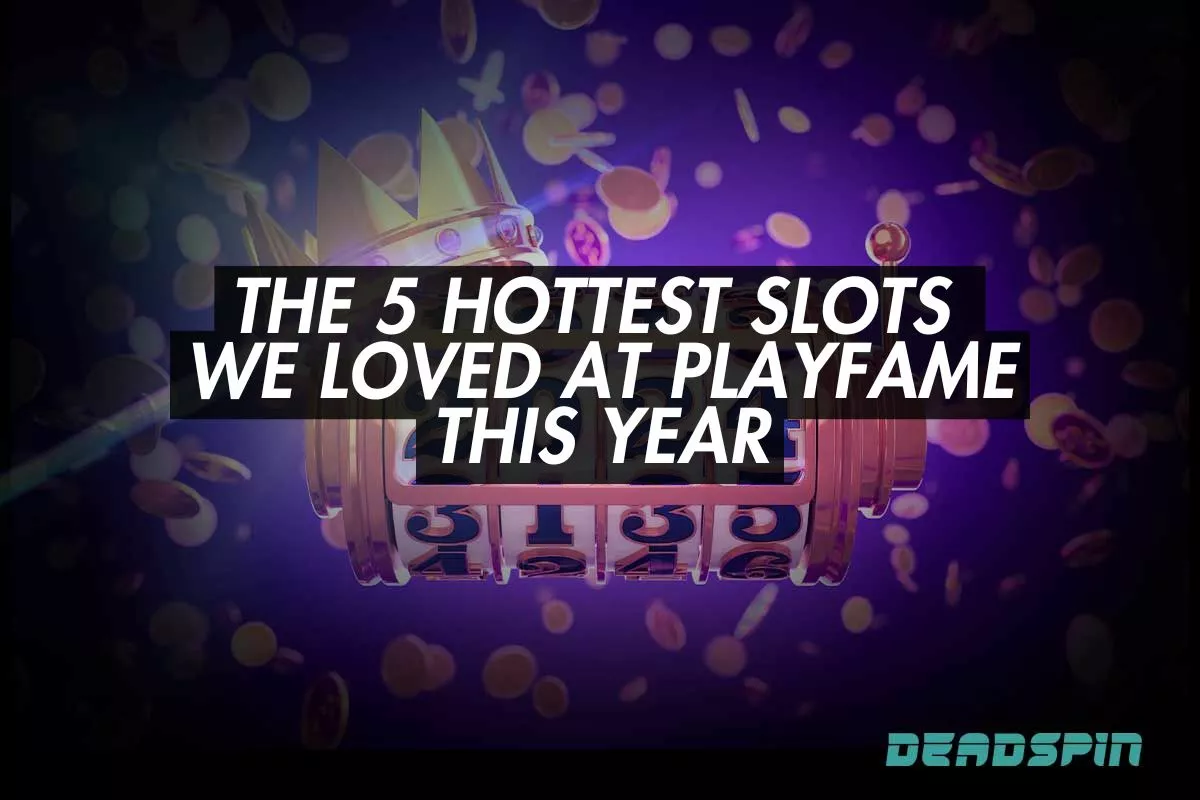 The 5 Hottest Slots We Loved at PlayFame This Year
