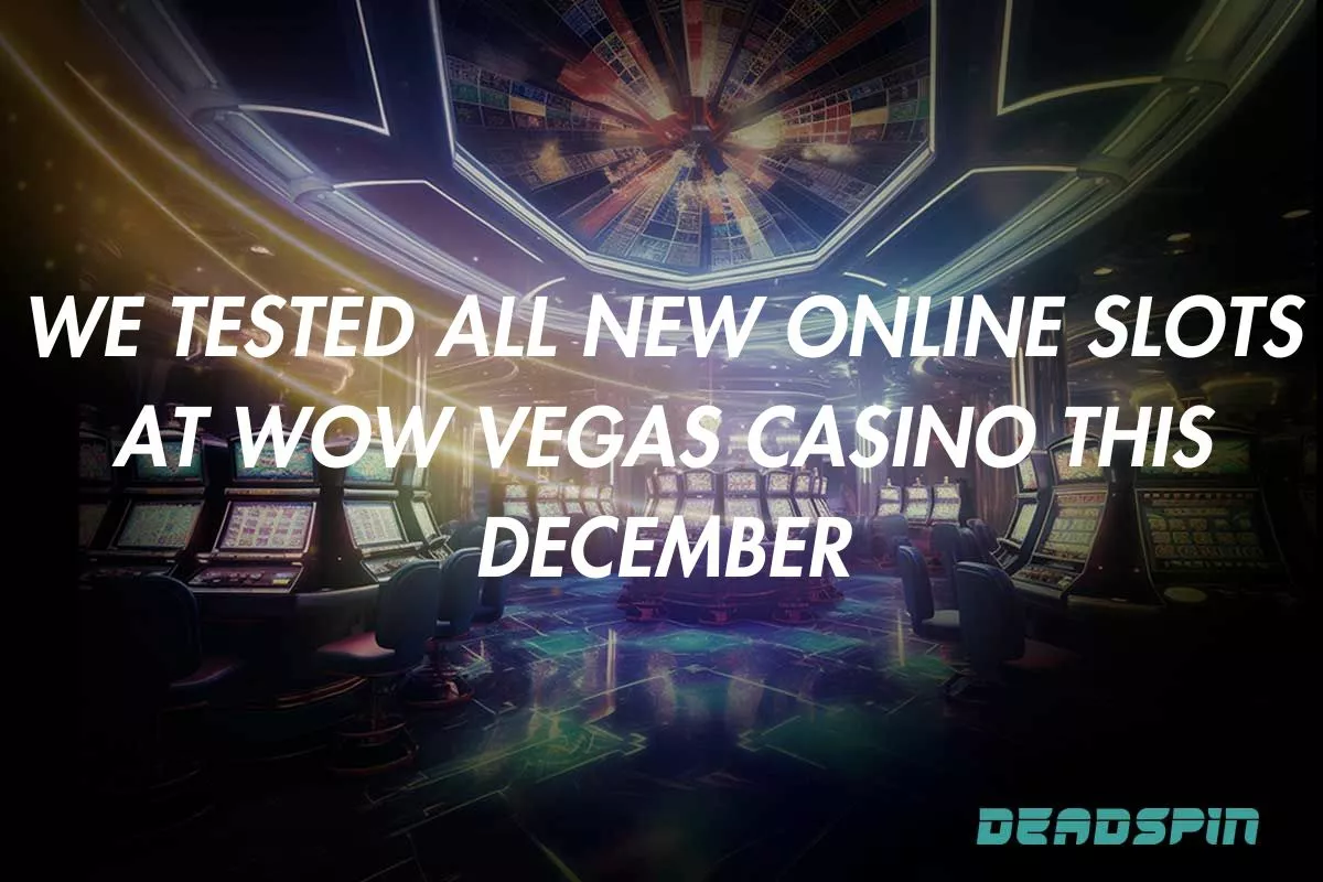 We Tested All New Online Slots at Wow Vegas Casino This December