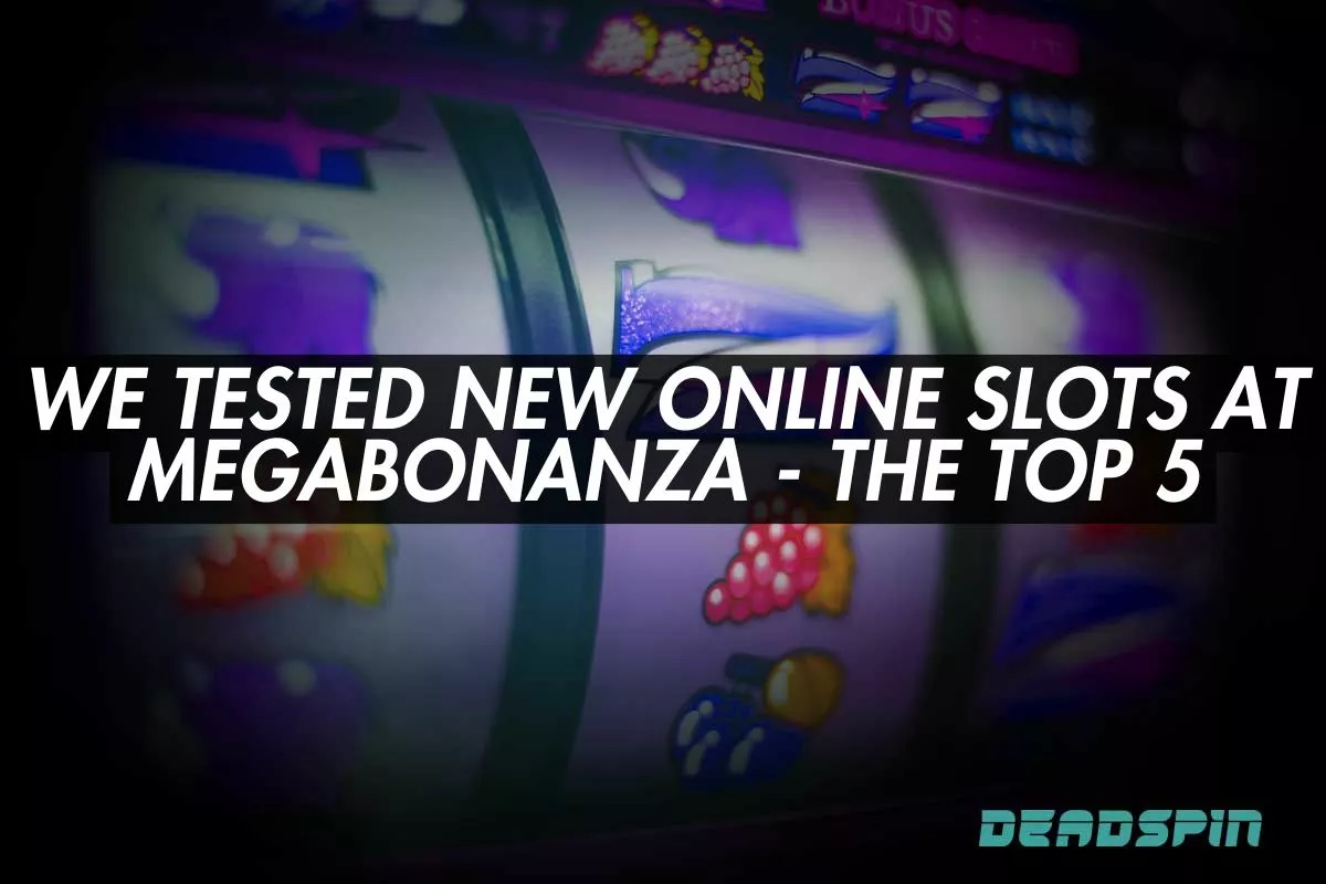 We Tested New Online Slots at Megabonanza - The Top 5